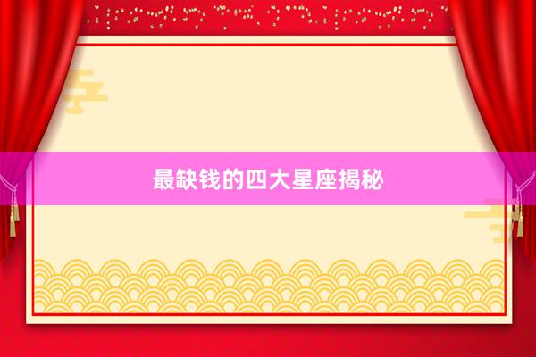 最缺钱的四大星座揭秘