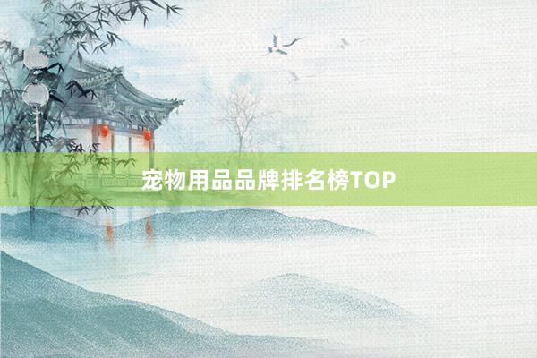 宠物用品品牌排名榜TOP